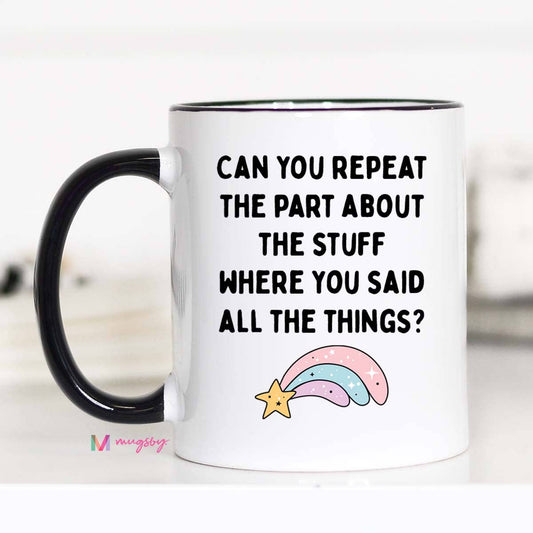 Can you Repeat the Part About the Stuff Funny Coffee Mug