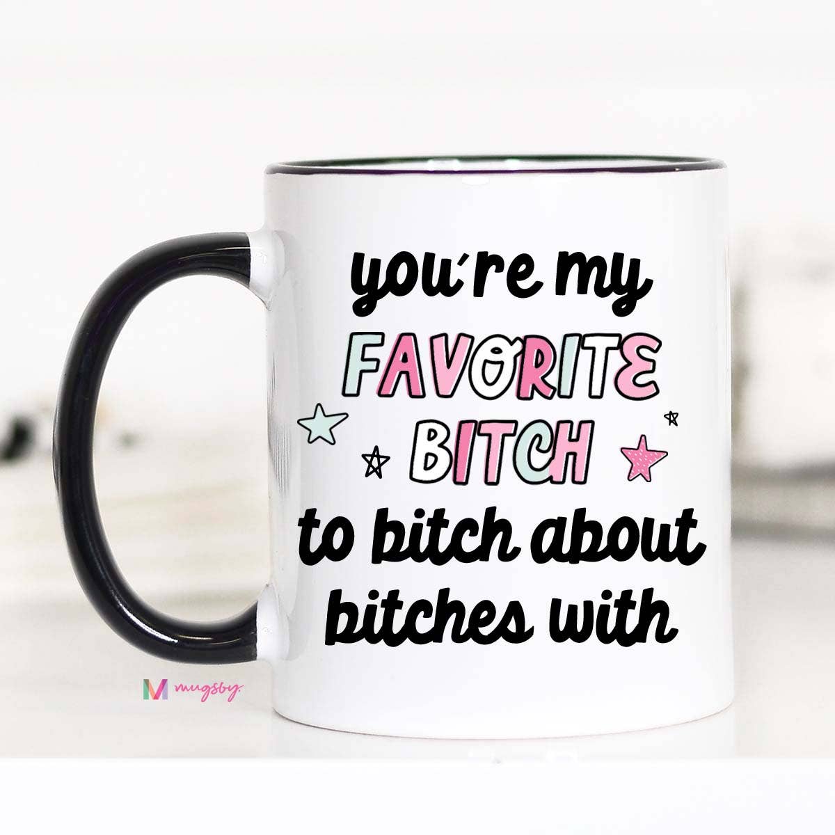 You're my Favorite Bitch to Bitch about Bitches With Mug